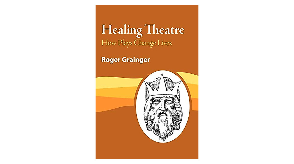 Healing Theatre by Grainger Roger | How Plays Transform Lives